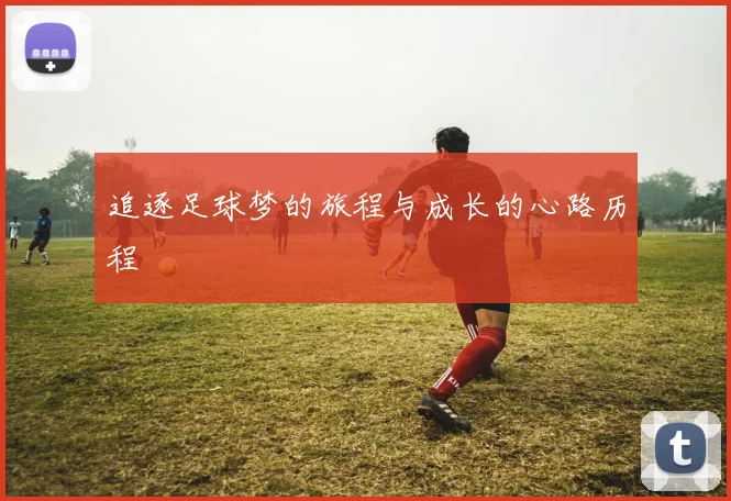 追逐足球梦的旅程与成长的心路历程