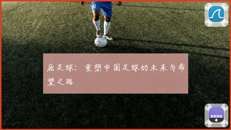庞足球：重塑中国足球的未来与希望之路